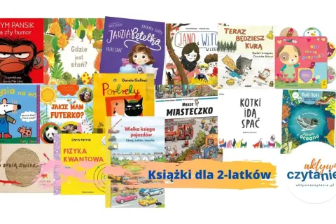 Książki dla 2-latków: "Szympansik ma zły humor", "Jadzia Pętelka", "Mysia na wsi", "Portrety", "Kotki idą spać" i inne.
